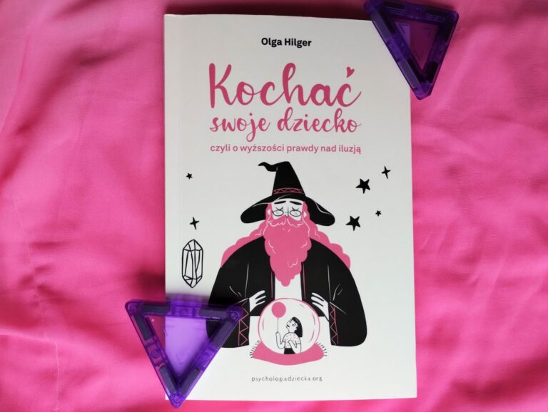 „Kochać swoje dziecko, czyli o wyższości prawdy nad iluzją” Olga Hilger