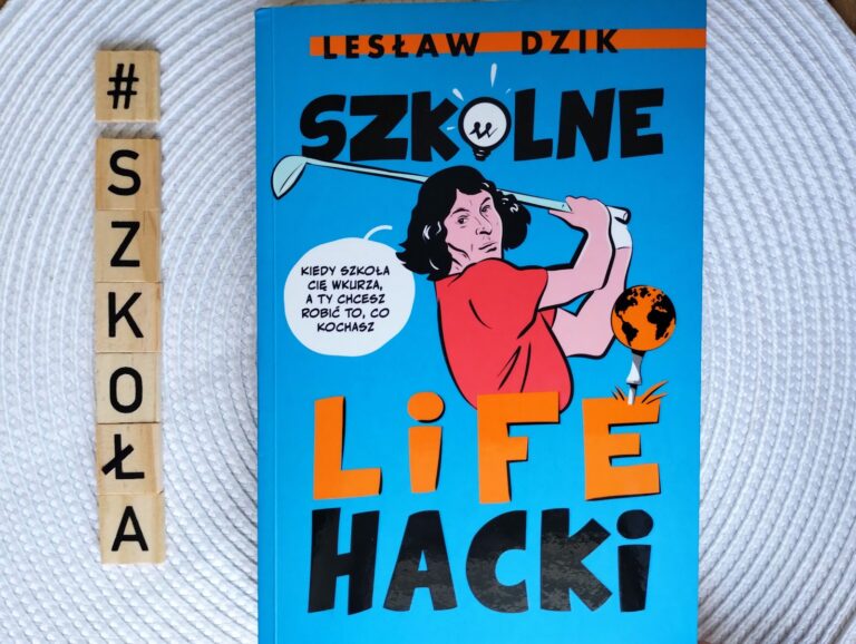 „Szkolne Lifehacki. Kiedy szkoła cię wkurza, a ty chcesz robić to, co kochasz” (nastolatki, szkoła, rozwój)